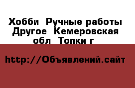 Хобби. Ручные работы Другое. Кемеровская обл.,Топки г.